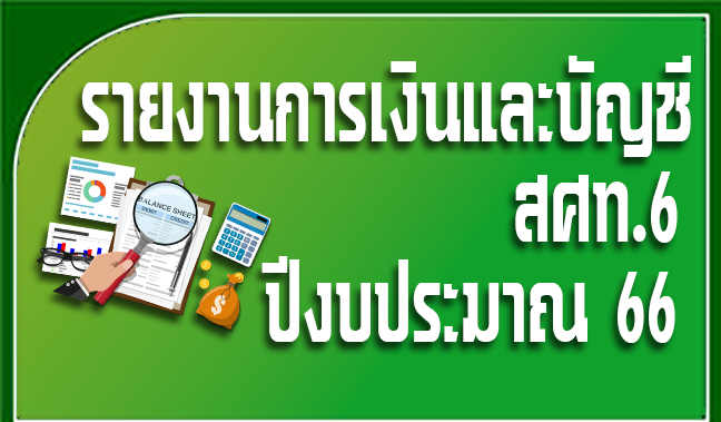 รายงานการเงินและบัญชี สศท 6. ปีงบประมาณ 2566 