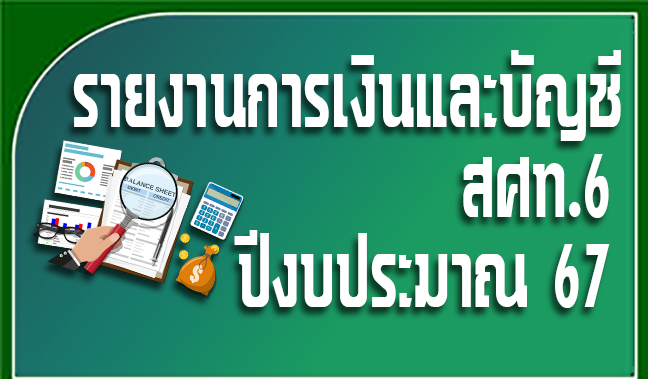 รายงานการเงินและบัญชี สศท 6. ปีงบประมาณ 2567