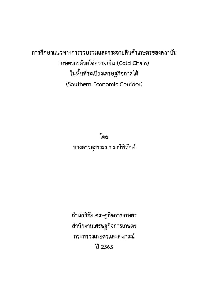 การศึกษาแนวทางการรวบรวม และกระจายสินค้าเกษตรของสถาบันเกษตรกรด้วยโซ่ความเย็น (Cold Chain) ในพื้นที่ระเบียงเศรษฐกิจภาคใต้ (Southern Economic Corridor) / สุธรรมมา มณีพิทักษ์